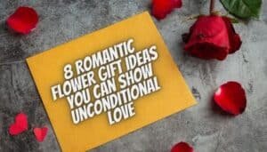 8 Romantic Flower Gift Ideas you can Show Unconditional Love