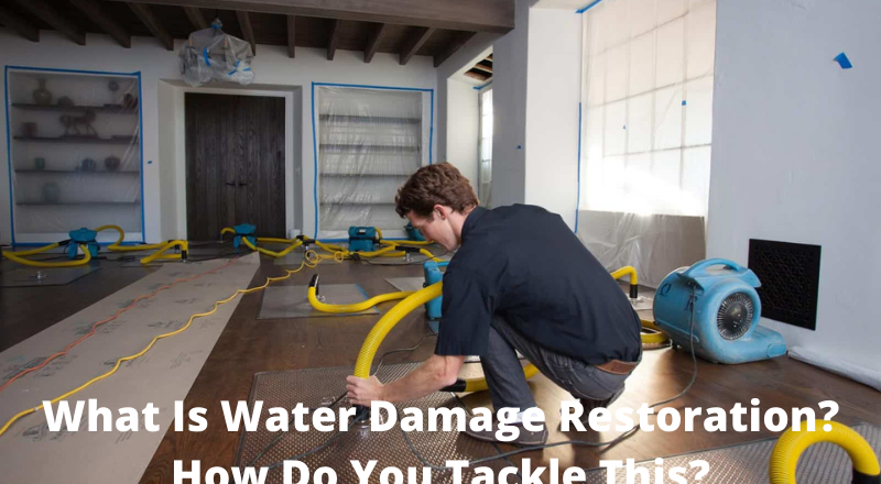 What Is Water Damage Restoration? How Do You Tackle This?