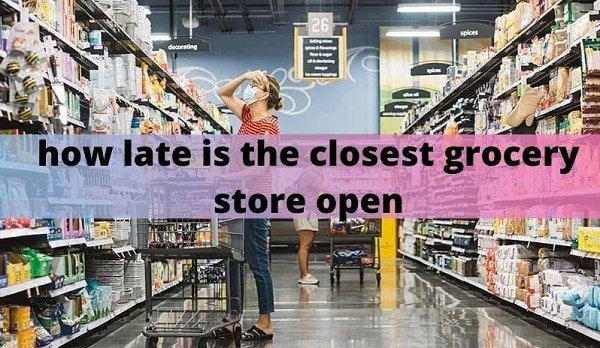 Why do we need to know how late is the closest grocery store open?