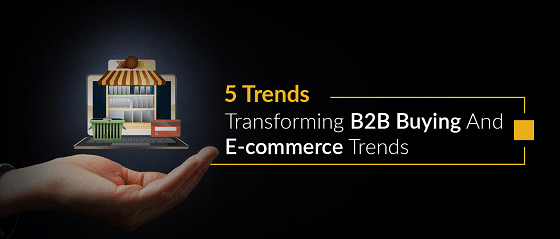 5-trends-transforming-B2B-buying-and-E-commerce