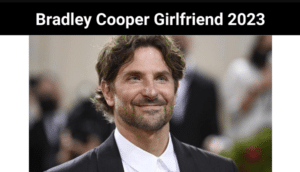 Bradley Cooper Girlfriend