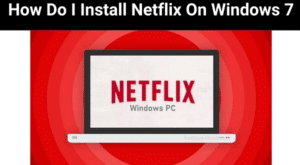 How Do I Install Netflix On Windows 7