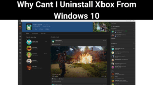 Why Cant I Uninstall Xbox From Windows 10