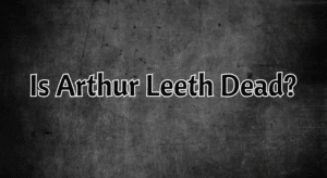 Is Arthur Leeth Dead