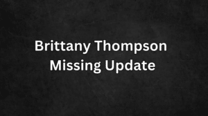 Brittany Thompson Missing Update