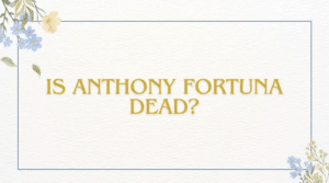 Is Anthony Fortuna Dead