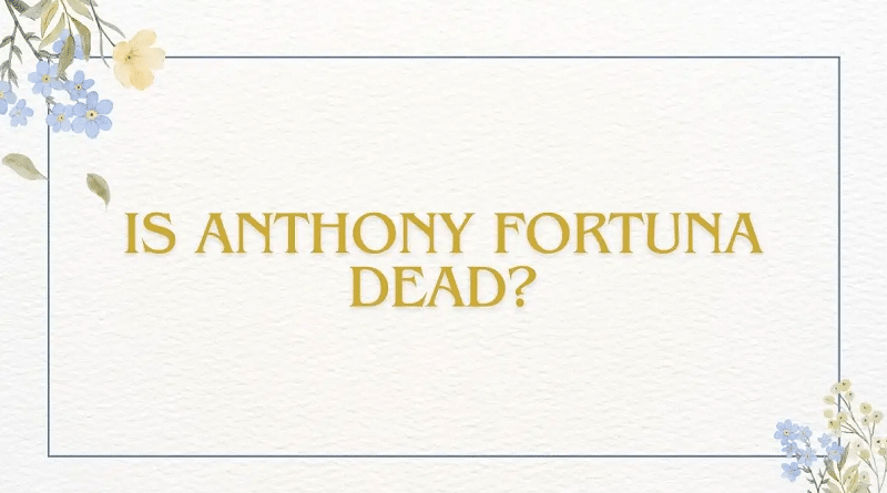 Is Anthony Fortuna Dead