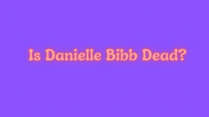 Is Danielle Bibb Dead