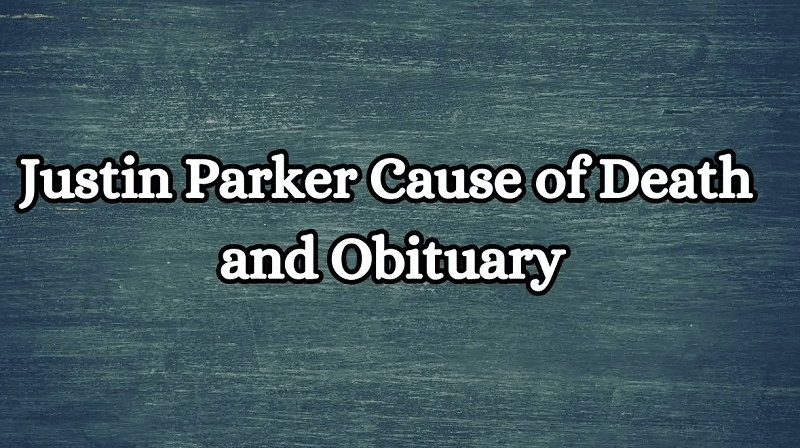 Justin Parker Cause of Death and Obituary